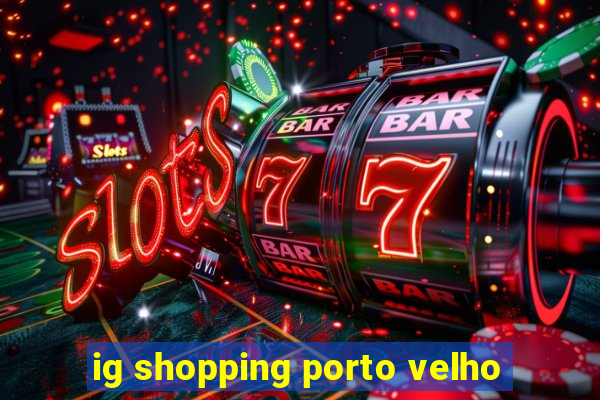 ig shopping porto velho